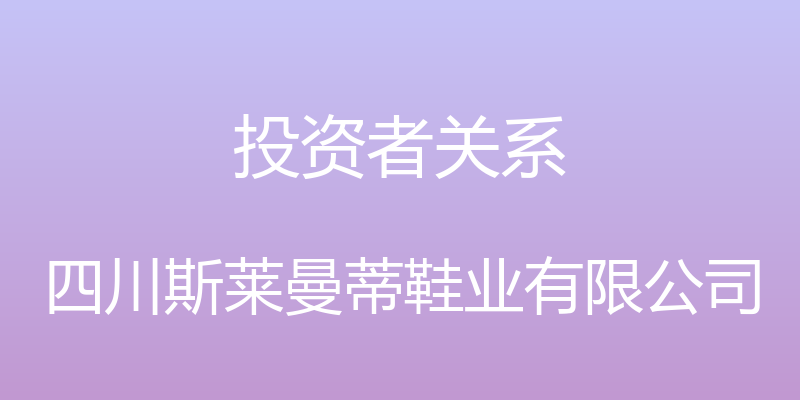 投资者关系 - 四川斯莱曼蒂鞋业有限公司